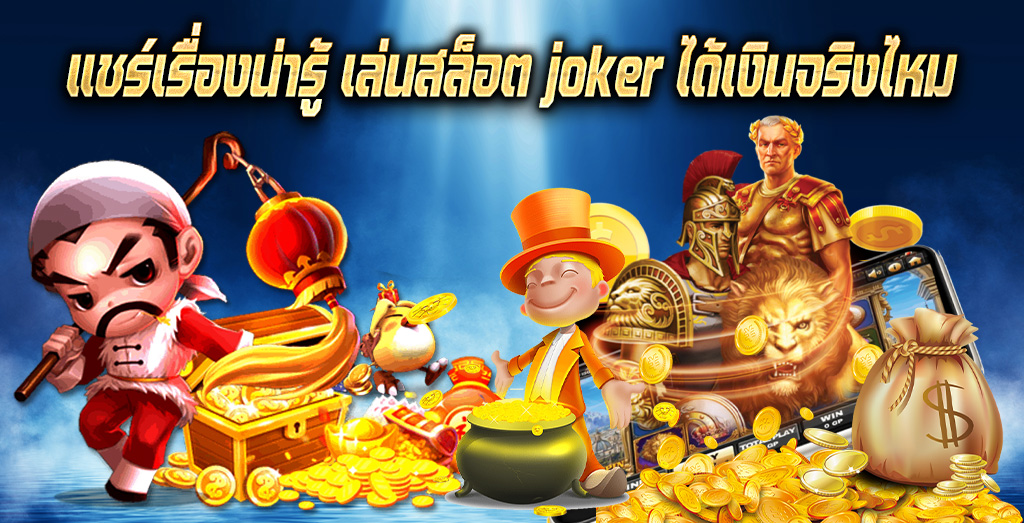 แชร์เรื่องน่ารู้ เล่นสล็อต joker ได้เงินจริงไหม