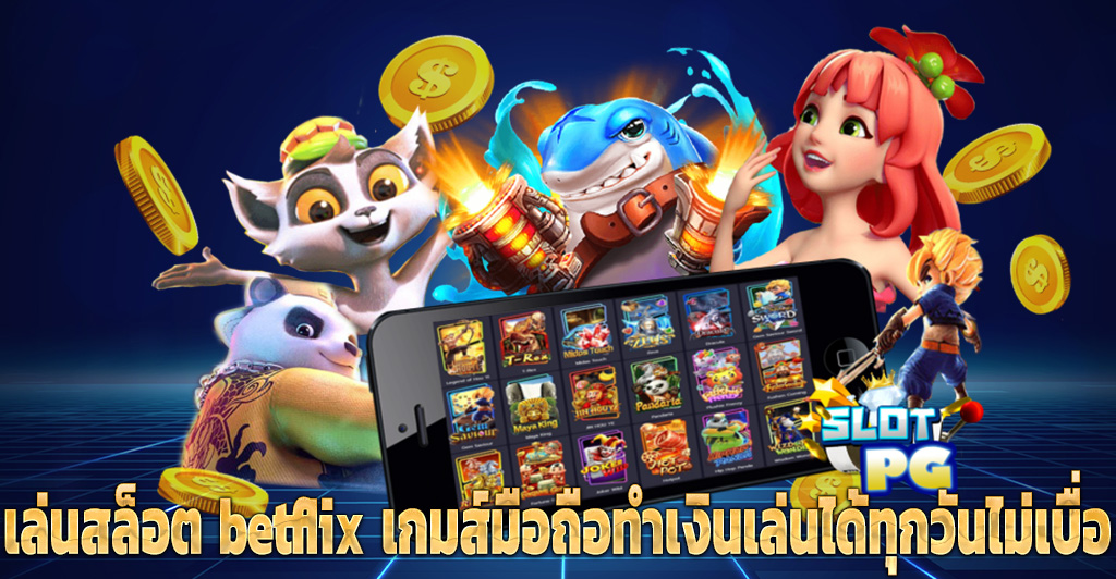 เล่นสล็อต betflix เกมส์มือถือทำเงินเล่นได้ทุกวันไม่เบื่อ